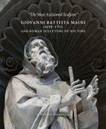 Giovanni Battista Maini 1690-1752 and Roman Sculpture of His Time - The Most Acclaimed Sculptor