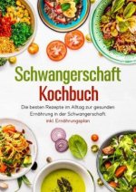 Schwangerschaft Kochbuch - Die besten Rezepte im Alltag zur gesunden Ernährung in der Schwangerschaft inkl. Ernährungsplan