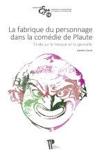 FABRIQUE DU PERSONNAGE DANS LA COMEDIE DE PLAUTE. ETUDE SUR LE MASQUE