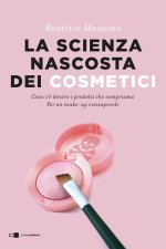 scienza nascosta dei cosmetici. Cosa c'è dentro i prodotti che compriamo. Per un make-up consapevole