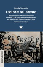 soldati del popolo. Arditi, partigiani e ribelli: dalle occupazioni del biennio 1919-20 alle gesta della Volante Rossa, storia eretica delle rivoluzio