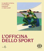 officina dello sport. Le squadre, la ricerca, la tecnologia, la passione e i valori sociali