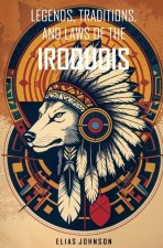 Legends, Traditions, and Laws of the Iroquois