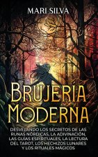 Brujería moderna; Desvelando los Secretos de las Runas Nórdicas, la Adivinación, las Guías Espirituales, la Lectura del Tarot, los Hechizos Lunares y