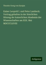Kaiser Leopold I. und Peter Lambeck: Vortrag gehalten in der feierlichen Sitzung der kaiserlichen Akademie der Wissenschaften am XXX. Mai MDCCCLXVIII