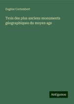 Trois des plus anciens monuments géographiques du moyen age