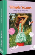 Simple Seams: Einfach wie nie: Nähprojekte für süße Accessoires