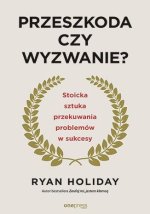 Przeszkoda czy wyzwanie? Stoicka sztuka przekuwania problemów w sukcesy