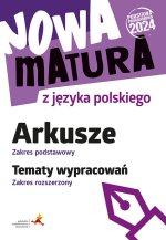 Nowa matura z języka polskiego. Arkusze – zakres podstawowy. Tematy wypracowań – zakres rozszerzony