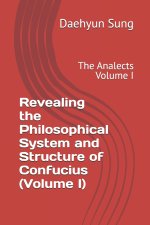 Revealing the Philosophical System and Structure of Confucius (Volume I)