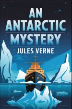 An Antarctic Mystery (Sequel to Edgar Allan Poe's Arthur Gordon Pym)