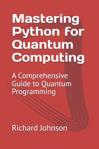 Mastering Python for Quantum Computing