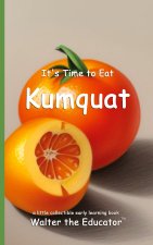 It's Time to Eat Kumquat