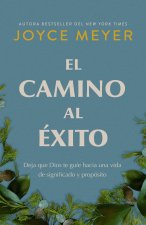 El Camino Al Éxito: El Camino Al Éxito: Deja Que Dios Te Guíe Hacia Una Vida de Significado Y Propósito/ The Pathway to Success