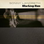 LANDRETH, SONNY  BLACKTOP RUN-HQ/DOWNLOAD- / 180GR.
