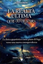 realtà ultima. Oltre ciò che sembra. La fisica quantistica come piano di fuga verso una nuova consapevolezza