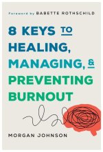 8 Keys to Managing, Healing, and Preventing Burnout
