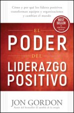 El Poder del Liderazgo Positivo: Cómo Y Porqué Los Líderes Positivos Puedentransformar Equipos Y Organizaciones Y Cambiar El Mundo