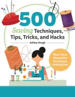 500 Sewing Techniques, Tips, Tricks, and Hacks