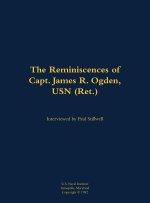The Reminiscences of Capt. James R. Ogden, USN (Ret.)