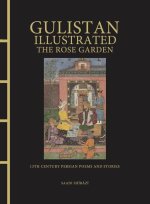 Gulistan Illustrated: The Rose Garden