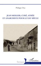 Jean Meslier, curé, athée et anarchiste pour le XXIe si?cle