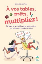 A vos tables, prêts, multipliez ! 25 jeux et techniques pour apprendre les tables multiplication - + ressources numériques