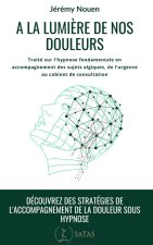 A la lumière de nos douleurs - Traité sur l'hypnose fondamentale en accompagnement des sujets algiques, de l'urgence au cabinet de consultation