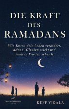 Die Kraft des Ramadans: Wie Fasten dein Leben verändert, deinen  Glauben stärkt und inneren Frieden schenkt.
