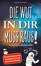 Die Wut in dir muss raus! Wut Buch für Erwachsene - Wie Erwachsene Wut rauslassen & Stress reduzieren können!