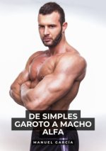 De simples Garoto a Macho Alfa