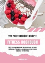 Fitness Kochbuch: 1111 proteinreiche Rezepte für Fettverbrennung und Muskelaufbau - Die beste Ernährung für einen flachen Bauch, straffe Arme und eine