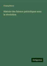 Histoire des fa?ence patriotiques sous la révolution
