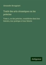 Traité des arts céramiques ou les poteries