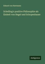 Schelling's positive Philosophie als Einheit von Hegel und Schopenhauer