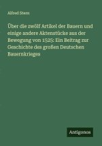 Über die zwölf Artikel der Bauern und einige andere Aktenstücke aus der Bewegung von 1525: Ein Beitrag zur Geschichte des großen Deutschen Bauernkrieg