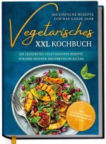 Vegetarisches XXL Kochbuch - 365 einfache Rezepte für das ganze Jahr: Die leckersten vegetarischen Rezepte für eine gesunde Ernährung im Alltag - inkl