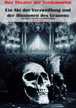 Das Theater der Verdammten I Ein Akt der Verzweiflung und der Illusionen des Grauens