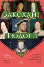 Закоханi Тюдори. Як любили i ненавидiли в середньовiчнiй Англiї