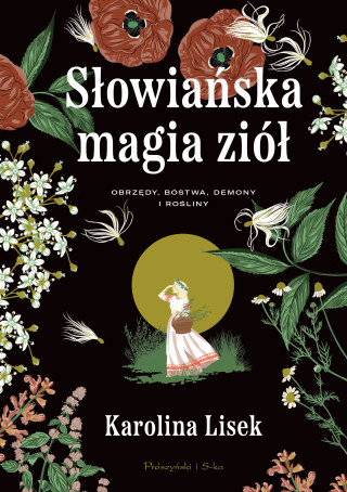 Słowiańska magia ziół. Obrzędy, bóstwa, demony i rośliny (Karolina Lisek)(Twarda)