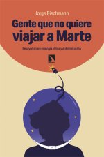 Gente que no quiere viajar a Marte: Ensayos sobre ecología, ética y autolimitación