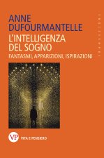 intelligenza del sogno. Fantasmi, apparizioni, ispirazioni