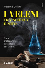 veleni tra scienza e mito. Oscuri protagonisti della storia dell’uomo
