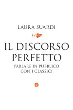 discorso perfetto. Parlare in pubblico con i classici