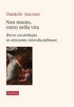 Non muoio, entro nella vita. Breve escatologia in orizzonte interdisciplinare