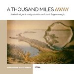 thousand miles away. Storie di migranti e migrazioni in 100 foto di Beppe Ameglio