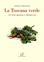 Toscana verde. 115 ricette vegetariane a chilometro zero