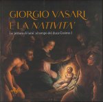 Giorgio Vasari e la «Natività». La «pittura di lumi» al tempo del duca Cosimo I. Catalogo della mostra (San Giovanni Valdarno, 10 novembre 2024-12 gen