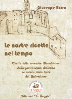 nostre ricette nel tempo. Ricette delle monache Benedettine dalla gastronomia ebolitana ed alcuni piatti tipici del Salernitano