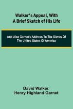 Walker's Appeal, with a Brief Sketch of His Life; And Also Garnet's Address to the Slaves of the United States of America